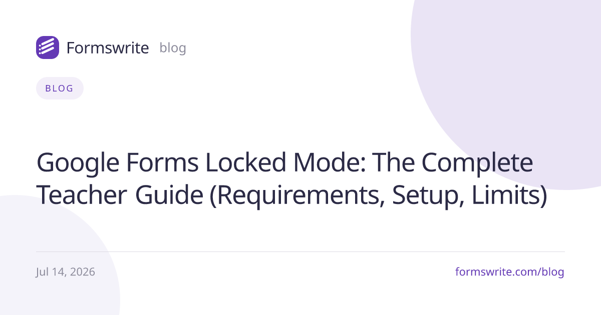 Google Forms Locked Mode: The Complete Teacher Guide (Requirements, Setup, Limits)